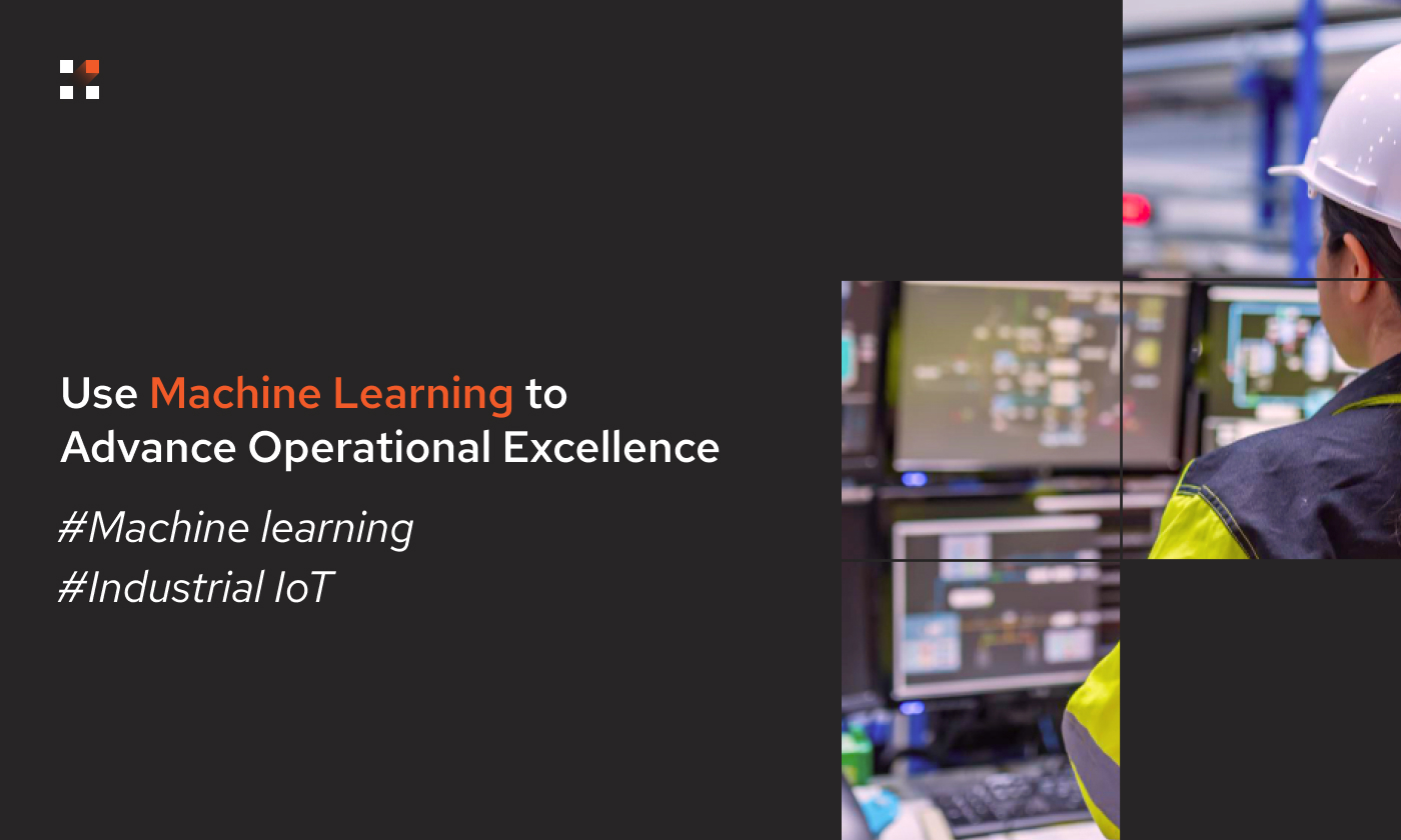 Use Machine Learning to Advance Operational Excellence
