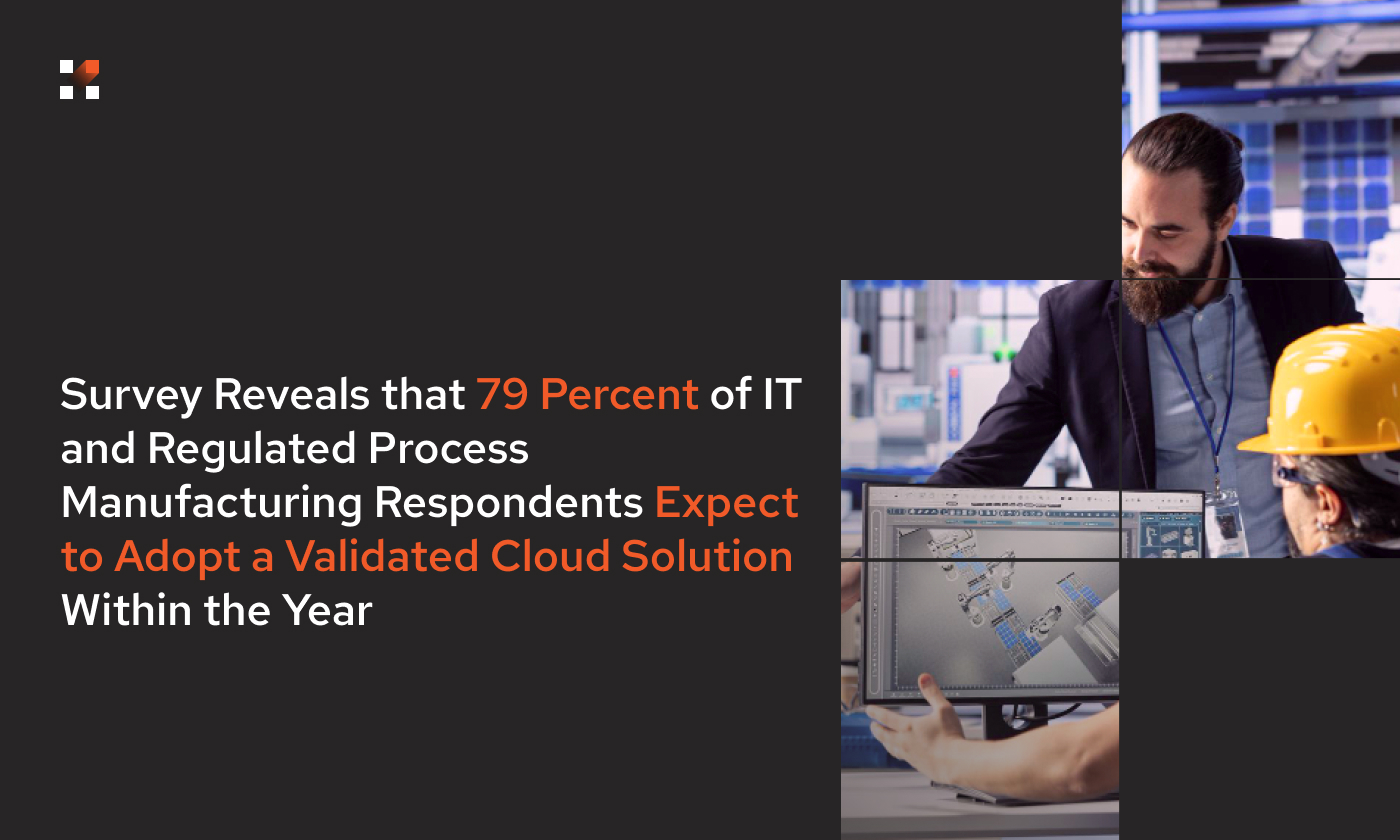 Survey Reveals that 79 Percent of IT and Regulated Process Manufacturing Respondents Expect to Adopt a Validated Cloud Solution Within the Year