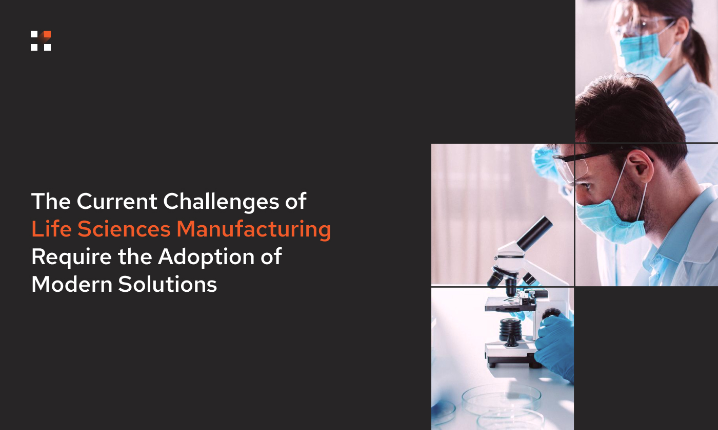 The Current Challenges of Life Science Manufacturing Require the Adoption of Modern Solutions
