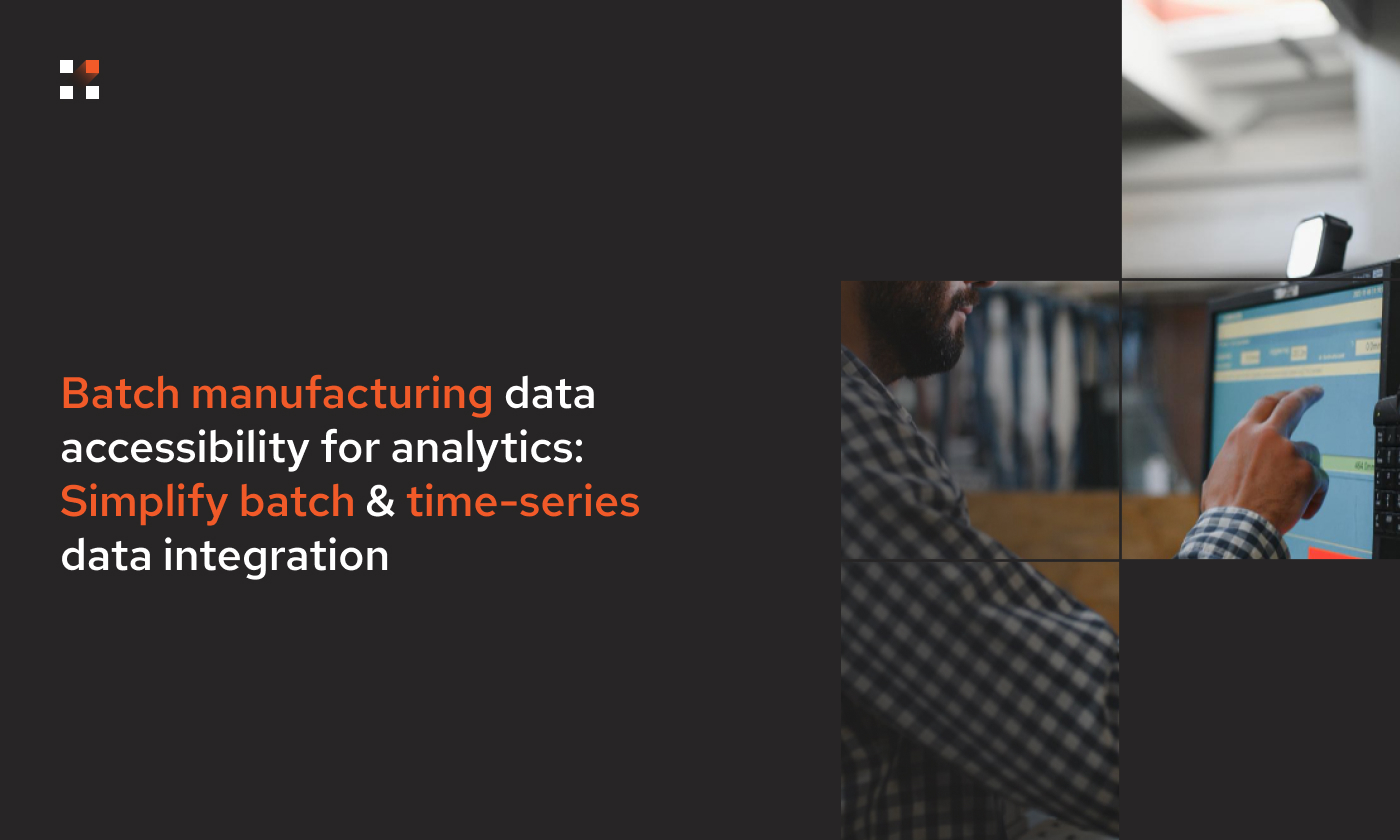 Batch Manufacturing Data Accessibility for Analytics: Simplify Batch & Time-series Data Integration