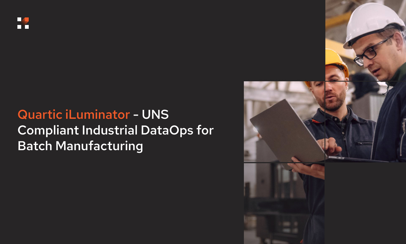Quartic iLuminator – UNS Compliant Industrial DataOps for Batch Manufacturing
